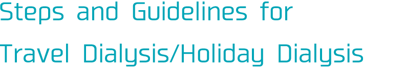 Steps and Guidelines for Travel Dialysis/Temporary Dialysis